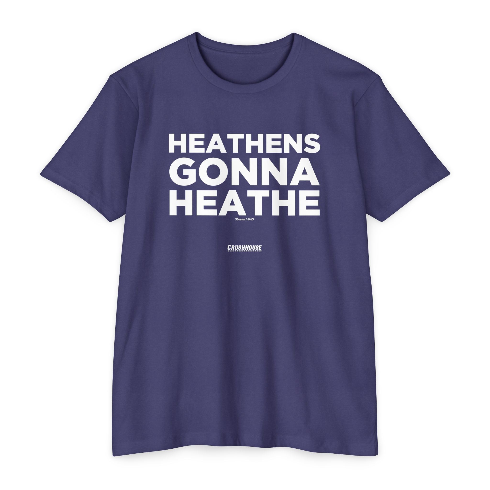 Heathens Gonna Heathe (Romans 1:21-23)- Premium Unisex T-shirt