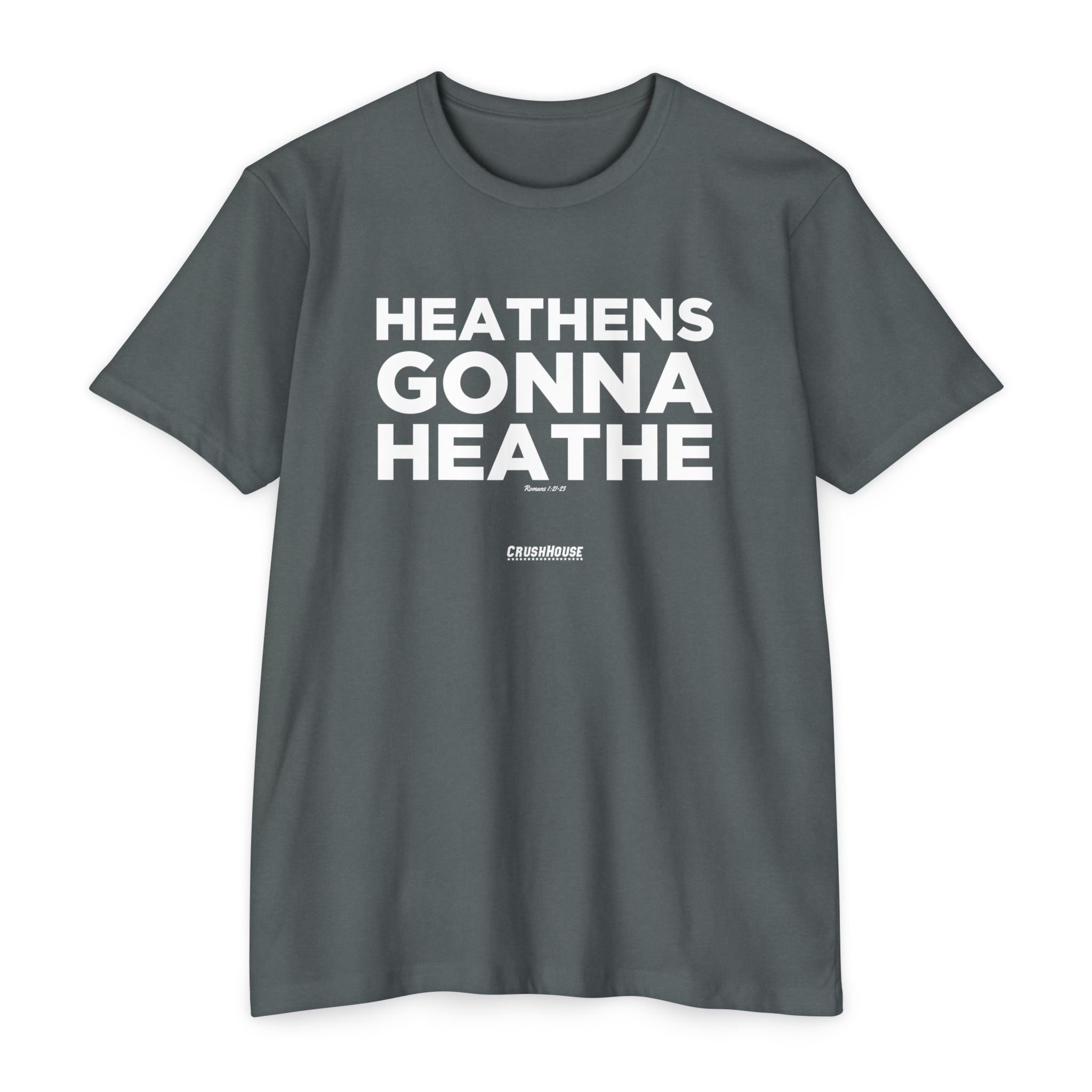 Heathens Gonna Heathe (Romans 1:21-23)- Premium Unisex T-shirt