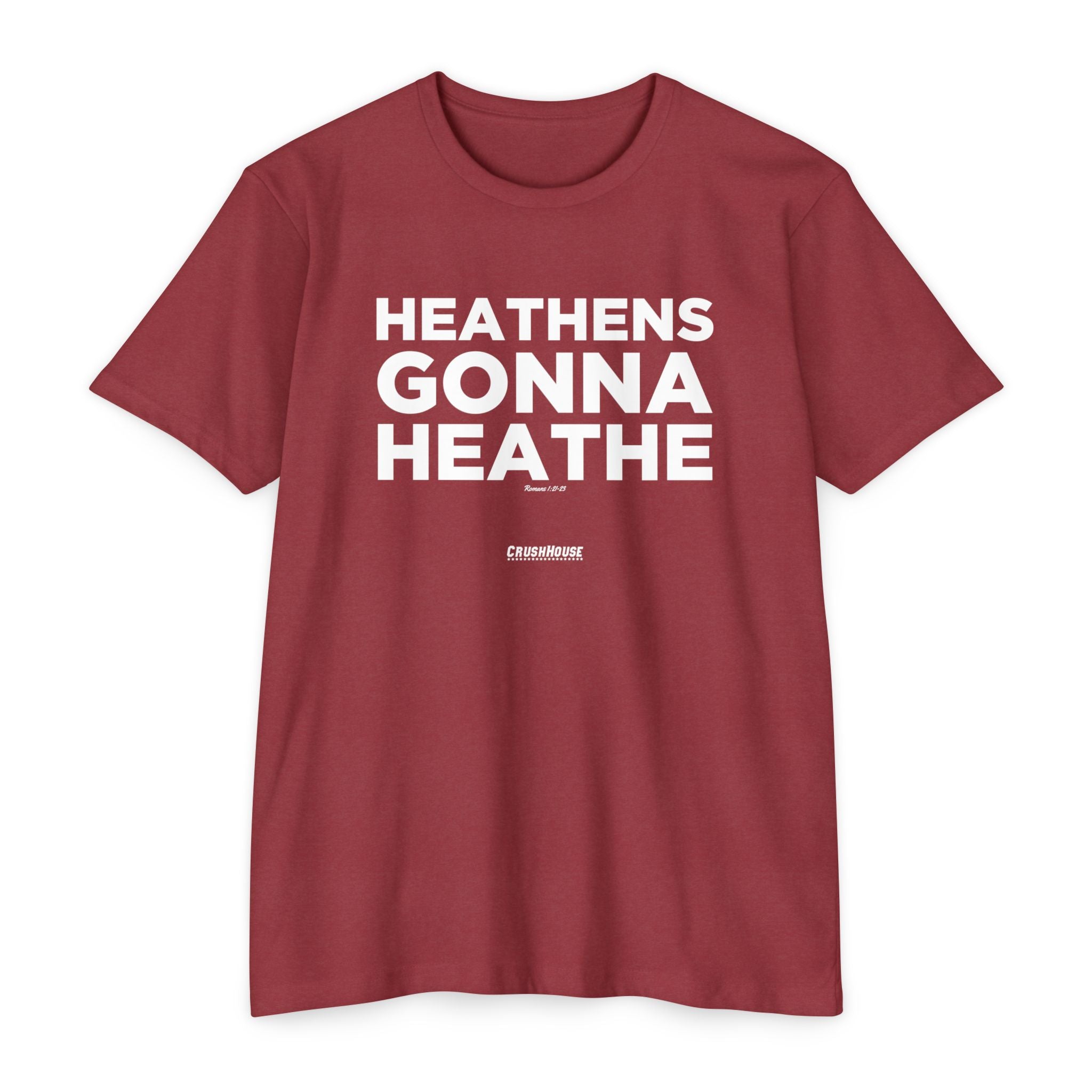 Heathens Gonna Heathe (Romans 1:21-23)- Premium Unisex T-shirt