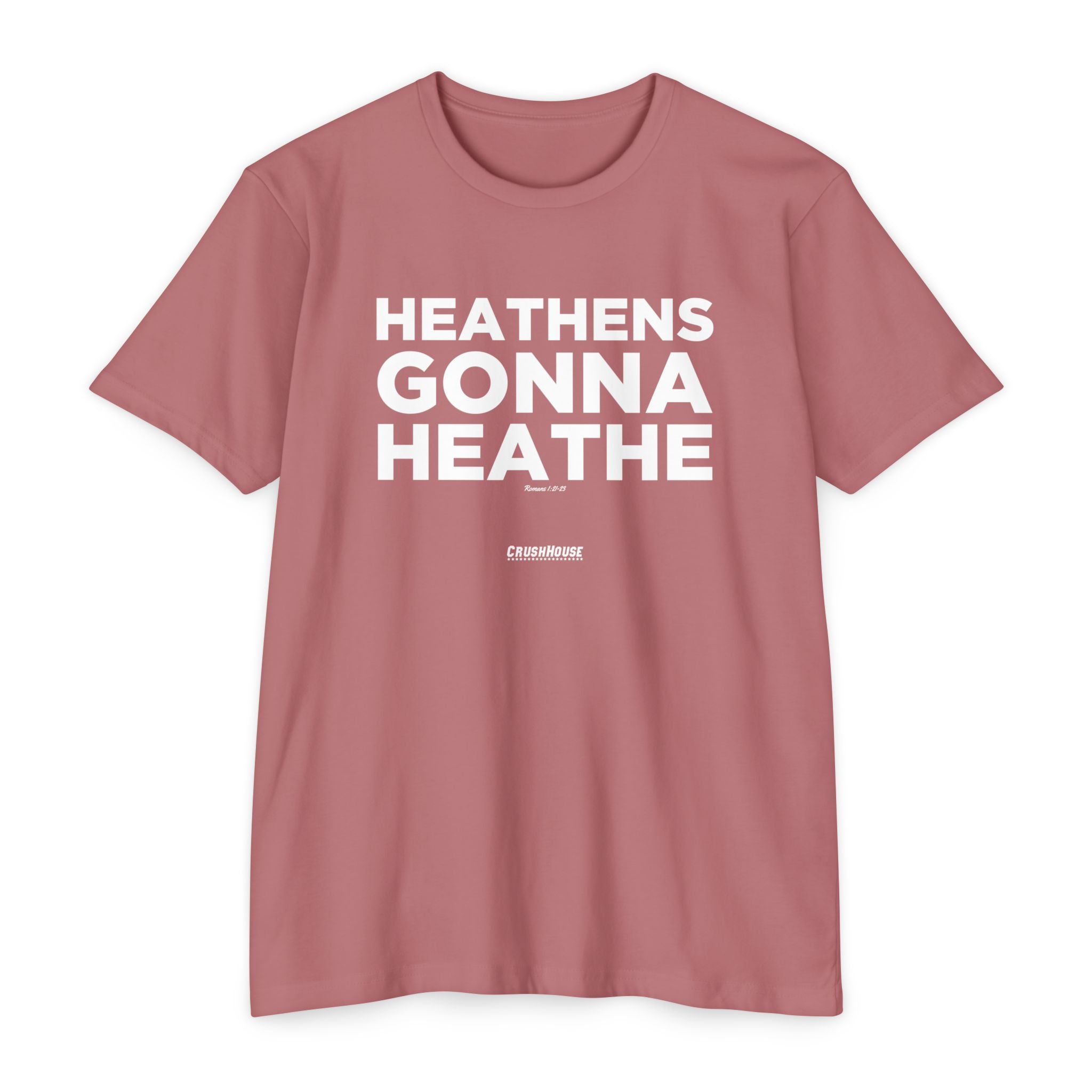 Heathens Gonna Heathe (Romans 1:21-23)- Premium Unisex T-shirt