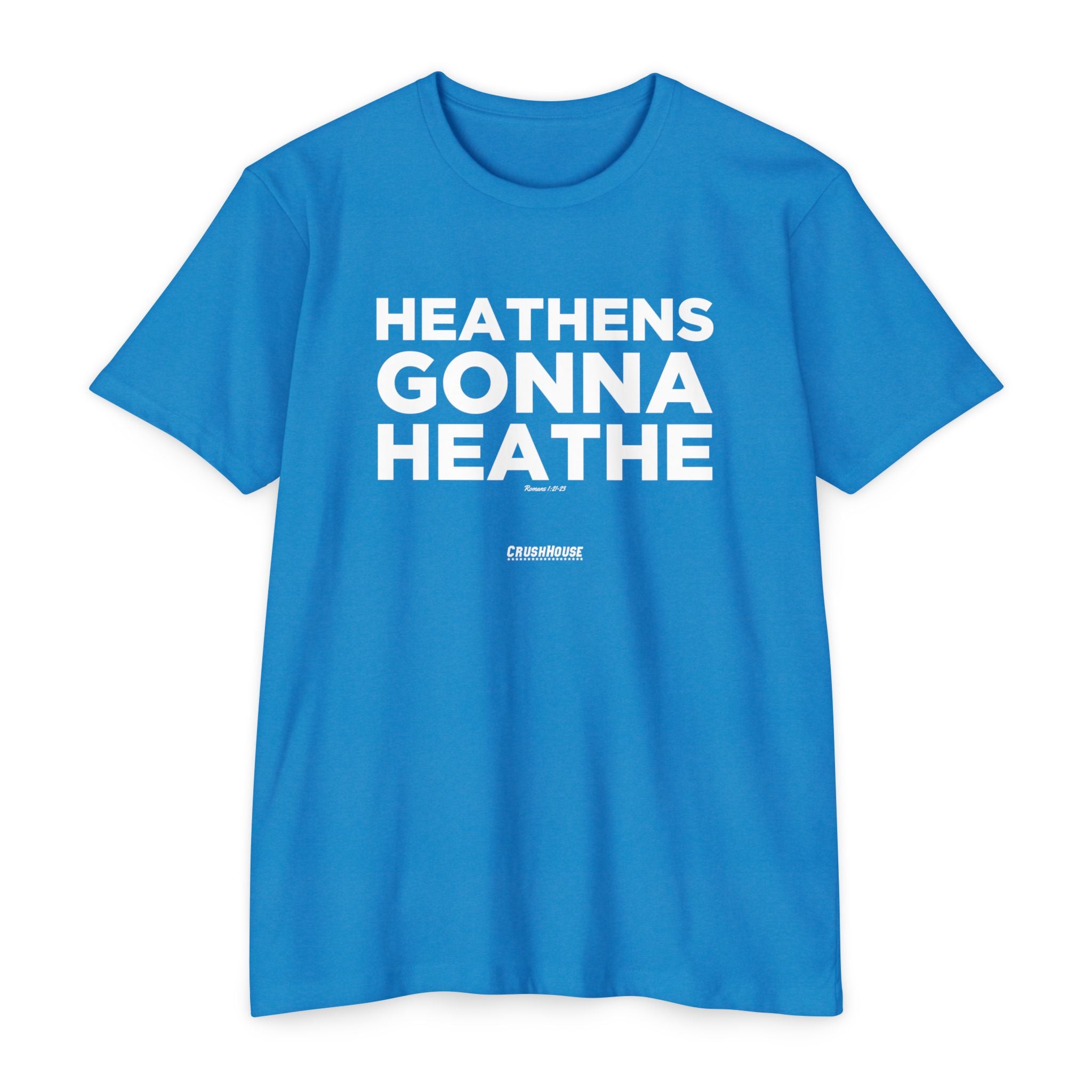 Heathens Gonna Heathe (Romans 1:21-23)- Premium Unisex T-shirt