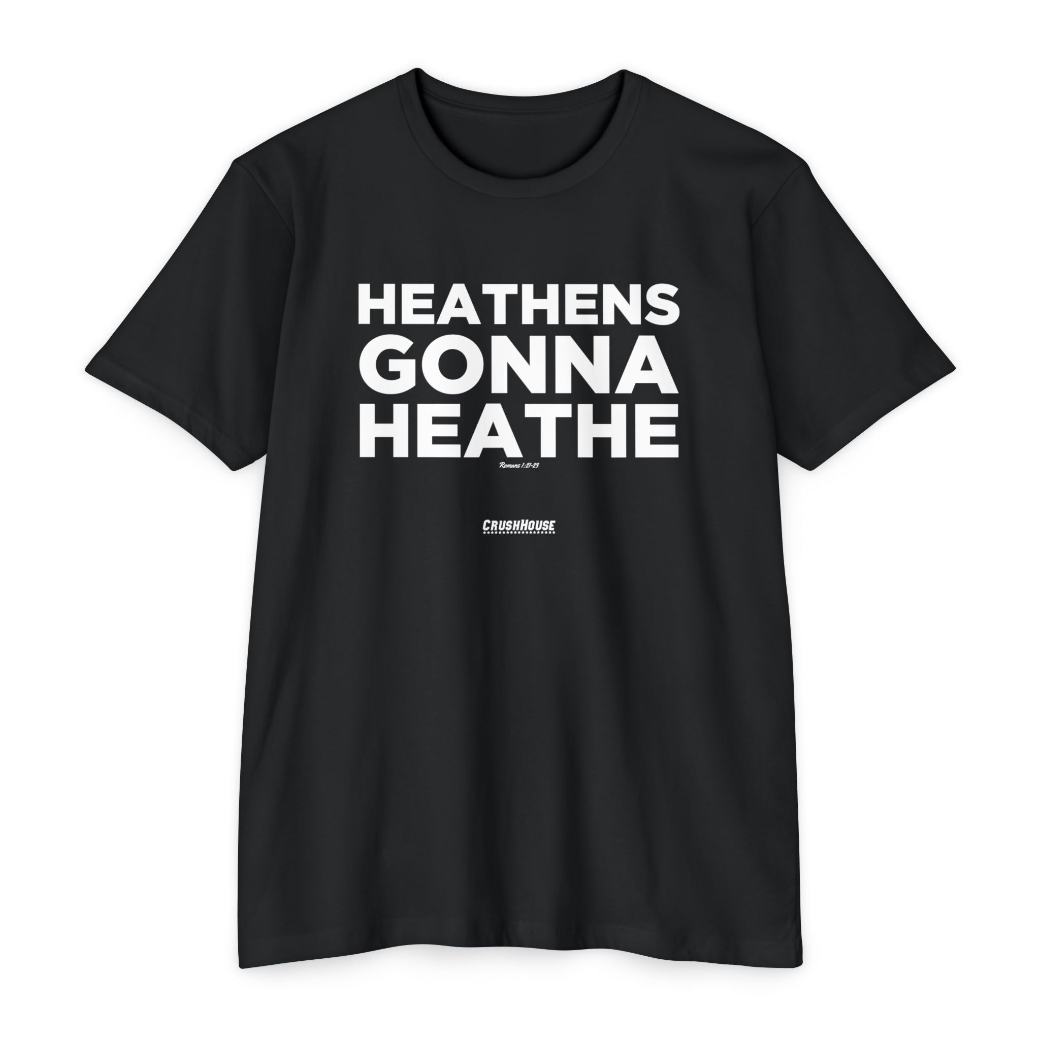 Heathens Gonna Heathe (Romans 1:21-23)- Premium Unisex T-shirt