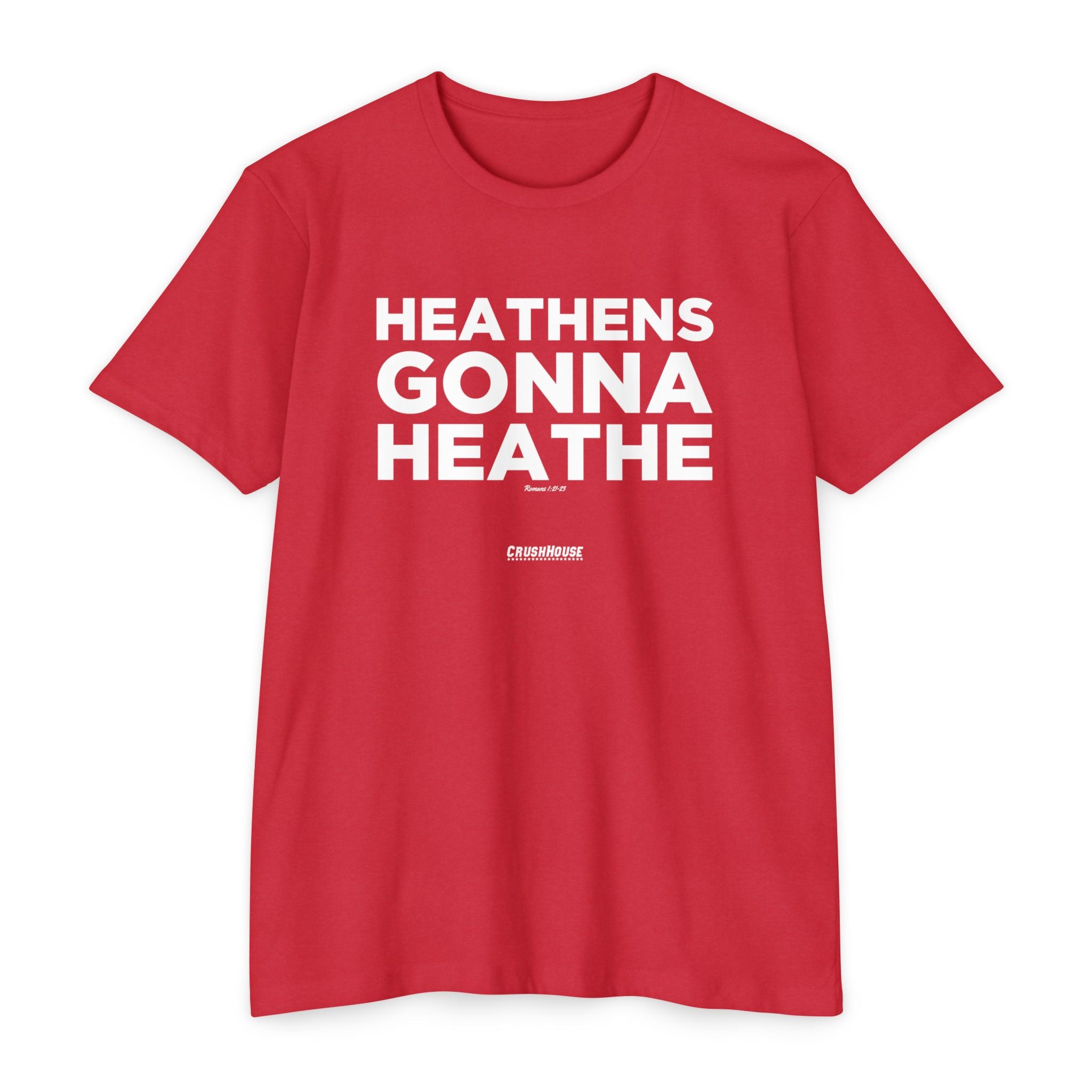 Heathens Gonna Heathe (Romans 1:21-23)- Premium Unisex T-shirt