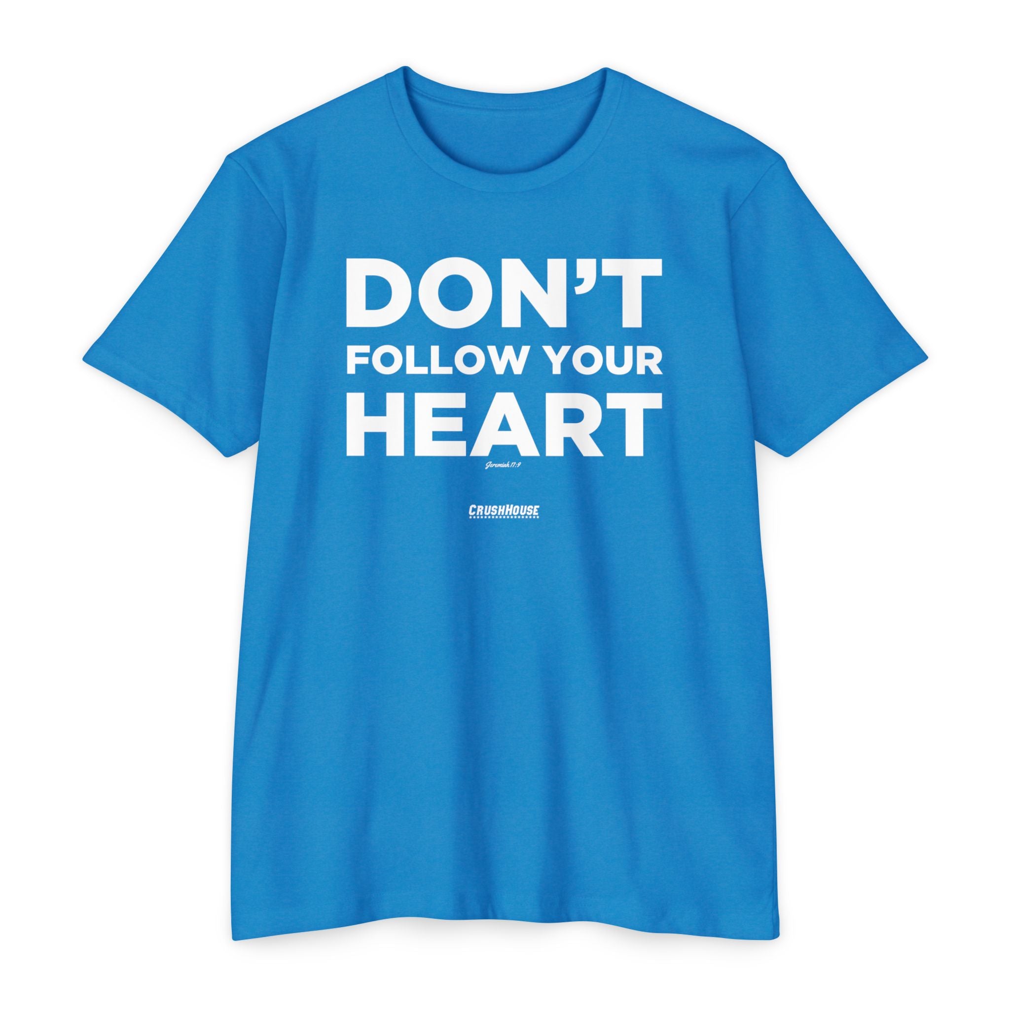 Don't Follow Your Heart (Jeremiah 17:9)- Premium Unisex T-shirt