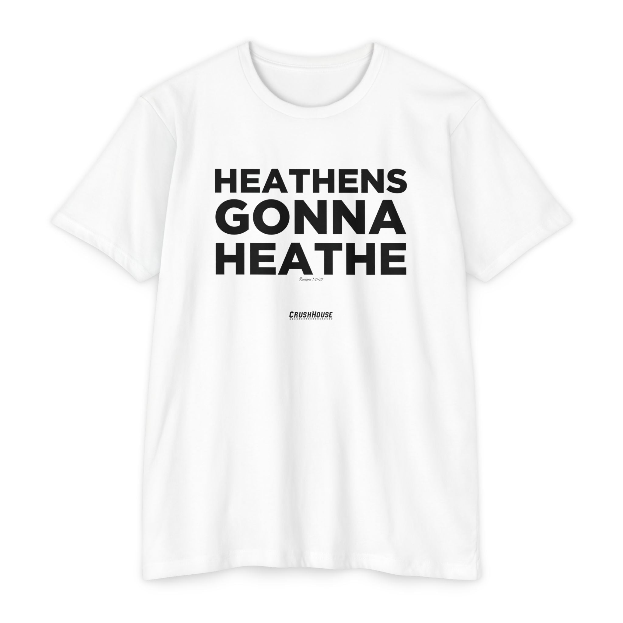 Heathens Gonna Heathe (Romans 1:21-23)- Premium Unisex T-shirt