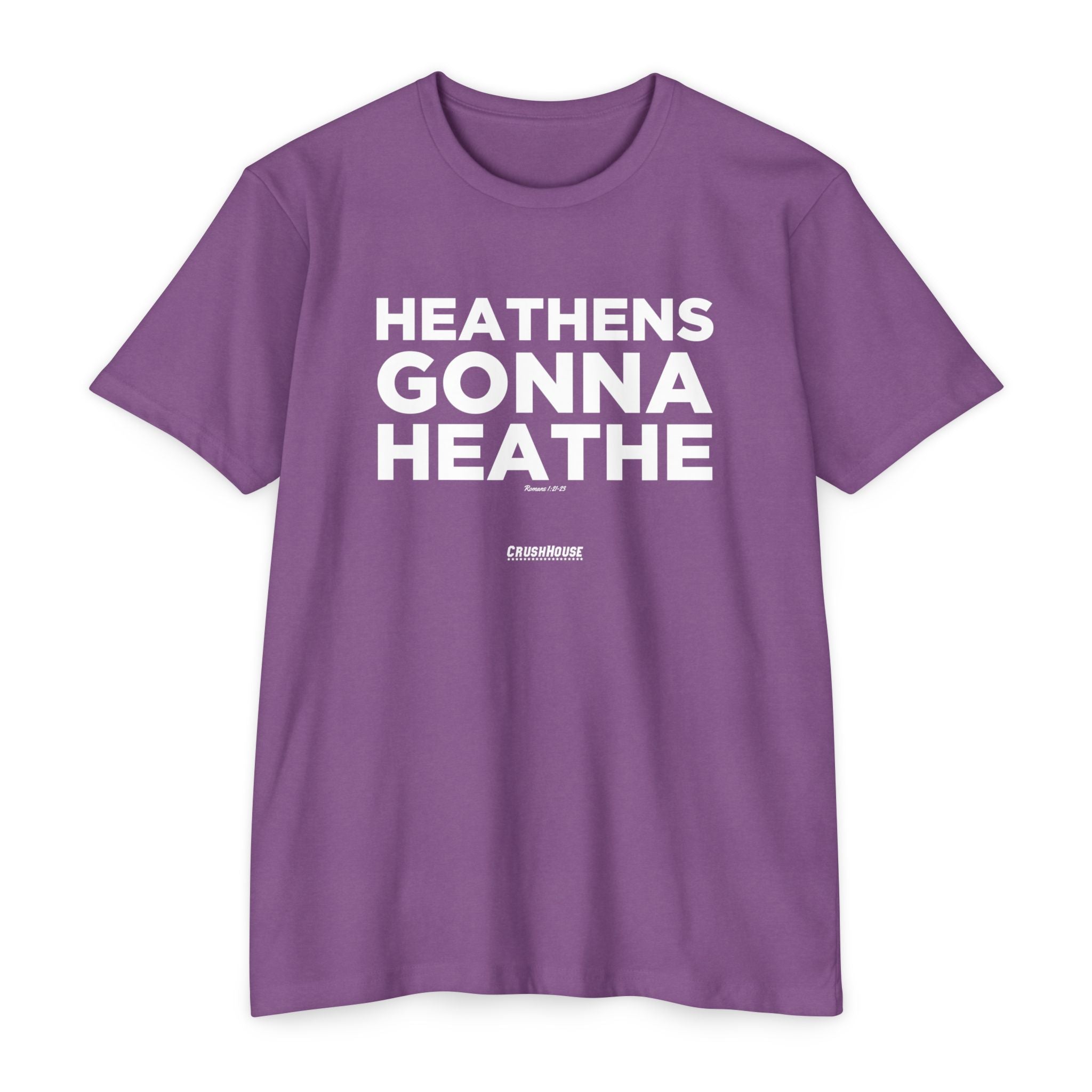 Heathens Gonna Heathe (Romans 1:21-23)- Premium Unisex T-shirt