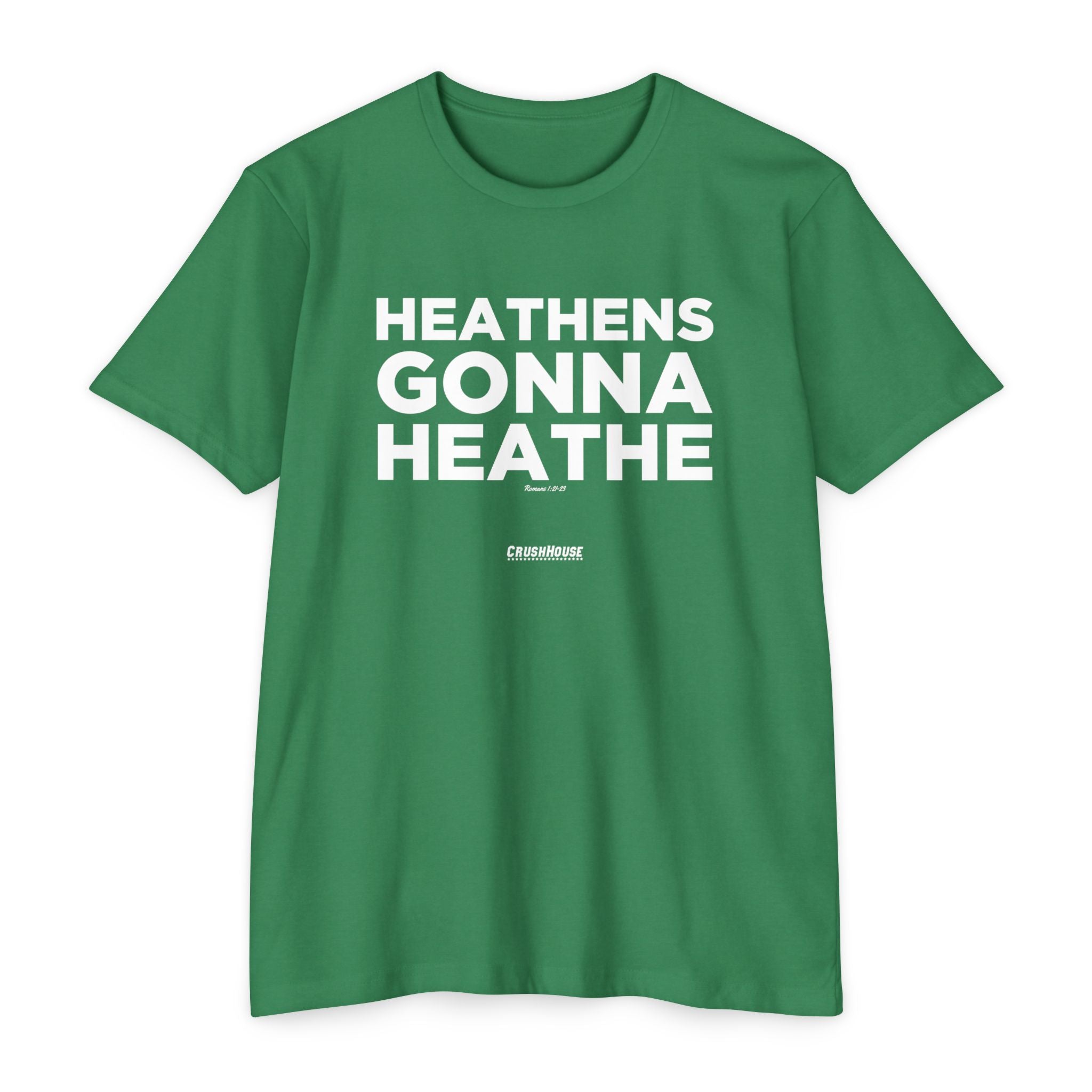 Heathens Gonna Heathe (Romans 1:21-23)- Premium Unisex T-shirt