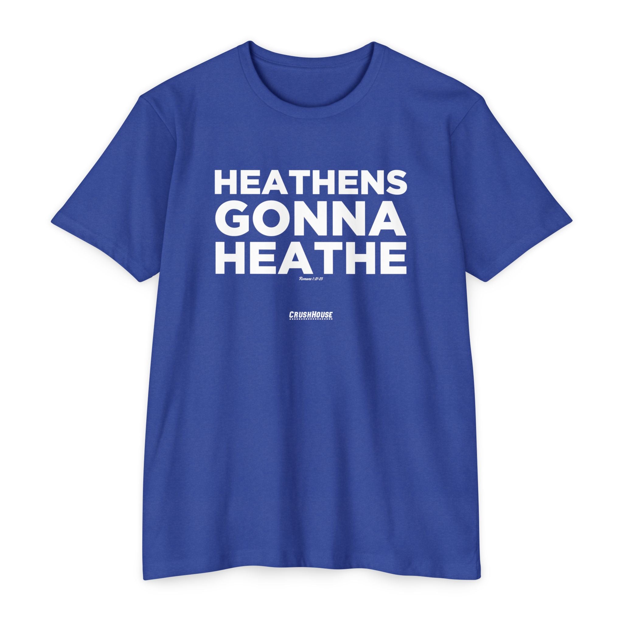 Heathens Gonna Heathe (Romans 1:21-23)- Premium Unisex T-shirt